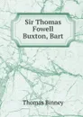 Sir Thomas Fowell Buxton, Bart - Thomas Binney