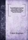 The Columbian Orator: Containing a Variety of Original and Selected Pieces; Together with Rules, Calculated to Improve Youth and Others in the Ornamental and Useful Art of Eloquence - Caleb Bingham