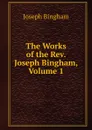 The Works of the Rev. Joseph Bingham, Volume 1 - Joseph Bingham