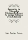 Lecons Sur La Philosophie Chimique: Professees Au College De France (French Edition) - Jean-Baptiste Dumas