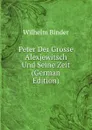 Peter Der Grosse Alexjewitsch Und Seine Zeit (German Edition) - Wilhelm Binder