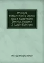 Philippi Melanthonis Opera Quae Supersunt Omnia, Volume 2 (Latin Edition) - Philipp Melanchthon