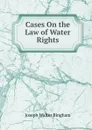 Cases On the Law of Water Rights - Joseph Walter Bingham