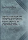 Origines Ecclesiasticae: The Antiquities of the Christian Church : With Two Sermons and Two Letters On the Nature and Necessity of Absolution, Volume 2 - Joseph Bingham