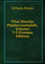 Titus Maccius Plautus Lustspiele, Volumes 5-9 (German Edition) - Wilhelm Binder