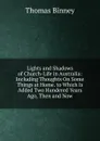 Lights and Shadows of Church-Life in Australia: Including Thoughts On Some Things at Home. to Which Is Added Two Hundered Years Ago, Then and Now - Thomas Binney