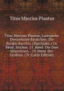Titus Maccius Plautus, Lustspiele: Dreizehntes Bandchen. Die Beiden Bacchis. (Bacchides.) 14. Band. Stichus. 15. Band. Die Drei Sklavinnen. . 19. Band. Der Grobian. (Tr (Latin Edition) - Titus Maccius Plautus