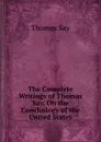 The Complete Writings of Thomas Say, On the Conchology of the United States - Thomas Say