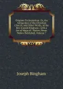 Origines Ecclesiasticae: Or, the Antiquities of the Christian Church, and Other Works, of the Rev. Joseph Bingham ; with a Set of Maps of . Matter, Never Before Published, Volume 7 - Joseph Bingham