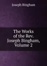 The Works of the Rev. Joseph Bingham, Volume 2 - Joseph Bingham