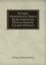 Philippi Melanthonis Opera Quae Supersunt Omnia, Volume 8 (Latin Edition) - Philipp Melanchthon