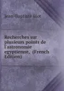 Recherches sur plusieurs points de l.astronomie egyptienne,  (French Edition) - Jean-Baptiste Biot