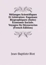 Melanges Scientifiques Et Litteraires: Esquisses Biographiques (Suite) Economie Sociale. Voyages De Decouvertes (French Edition) - Jean-Baptiste Biot