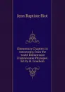 Elementary Chapters in Astronomy, from the .traite Elementaire D.astronomie Physique., Ed. by H. Goodwin - Jean Baptiste Biot