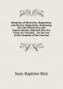 Elements of Electricity, Magnetism, and Electro-Magnetism: Embracing the Late Discoveries and Improvements, Digested Into the Form of a Treatise, . for the Use of the Students of the Universi - Jean-Baptiste Biot