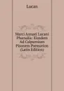 Marci Annaei Lucani Pharsalia: Eiusdem Ad Calpurnium Pisonem Poemation (Latin Edition) - Lucan