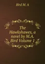 The Hawkshawes, a novel by M.A. Bird Volume 1 - Bird M. A