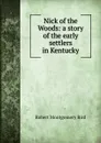 Nick of the Woods: a story of the early settlers in Kentucky - Robert Montgomery Bird