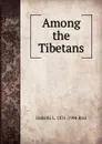 Among the Tibetans - Isabella L. 1831-1904 Bird
