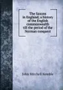 The Saxons in England; a history of the English commonwealth till the period of the Norman conquest - John Mitchell Kemble