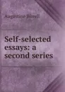 Self-selected essays: a second series - Augustine Birrell