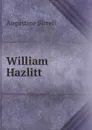 William Hazlitt - Augustine Birrell