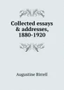 Collected essays . addresses, 1880-1920 - Augustine Birrell