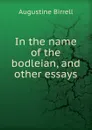 In the name of the bodleian, and other essays - Augustine Birrell