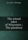 The inland lakes of Wisconsin ; The plankton - E A. 1851-1950 Birge