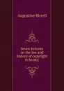 Seven lectures on the law and history of copyright in books; - Augustine Birrell