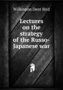 Lectures on the strategy of the Russo-Japanese war - Wilkinson Dent Bird