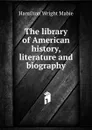The library of American history, literature and biography - Mabie Hamilton Wright