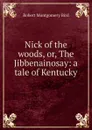Nick of the woods, or, The Jibbenainosay: a tale of Kentucky - Robert Montgomery Bird