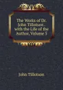The Works of Dr. John Tillotson . with the Life of the Author, Volume 5 - John Tillotson
