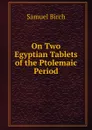 On Two Egyptian Tablets of the Ptolemaic Period - Birch Samuel