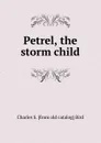 Petrel, the storm child - Charles S. [from old catalog] Bird