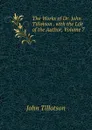 The Works of Dr. John Tillotson . with the Life of the Author, Volume 7 - John Tillotson