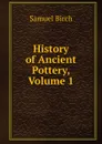 History of Ancient Pottery, Volume 1 - Birch Samuel