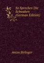 So Sprechen Die Schwaben (German Edition) - Anton Birlinger