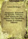 Alemannia: Zeitschrift Fur Sprache, Litteratur Und Volkskunde Des Elsasses Und Oberrheins, Volume 35 (German Edition) - Anton Birlinger