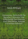Alemannia: Zeitschrift Fur Sprache, Litteratur Und Volkskunde Des Elsasses Und Oberrheins, Volume 4 (German Edition) - Anton Birlinger