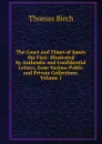The Court and Times of James the First: Illustrated by Authentic and Confidential Letters, from Various Public and Private Collections, Volume 1 - Thomas Birch
