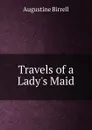 Travels of a Lady.s Maid - Augustine Birrell