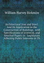 Architectural Iron and Steel: And Its Application in the Construction of Buildings . with Specifications of Ironwork. and Selected Papers in . Legislature Affecting Public Interests in Th - William Harvey Birkmire