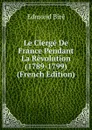Le Clerge De France Pendant La Revolution (1789-1799) (French Edition) - Edmond Biré