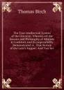 The True Intellectual System of the Universe: Wherein All the Reason and Philosophy of Atheism Is Confuted, and Its Impossibility Demonstrated. a . True Notion of the Lord.s Supper: And Two Ser - Thomas Birch