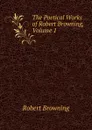 The Poetical Works of Robert Browning, Volume 1 - Robert Browning