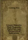 Urinary Deposits: Their Diagnosis, Pathology, and Therapeutical Indications - Golding Bird