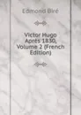 Victor Hugo Apres 1830, Volume 2 (French Edition) - Edmond Biré