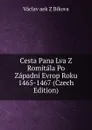 Cesta Pana Lva Z Romitala Po Zapadni Evrop Roku 1465-1467 (Czech Edition) - Václav aek Z Bíkova